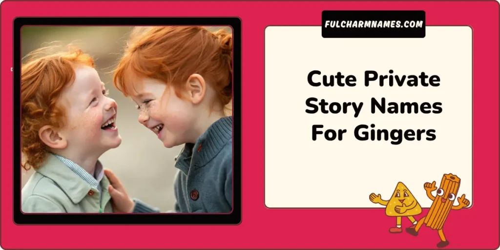 Private Story Names For Gingers (Funny & Unique Ideas) 4 Cute Private Story Names For Gingers